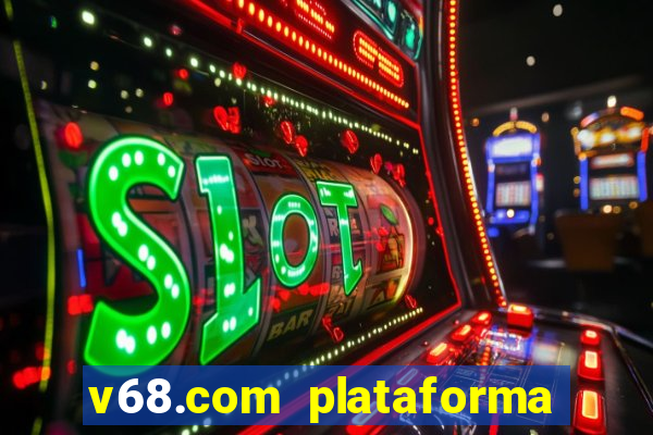 v68.com plataforma de jogos